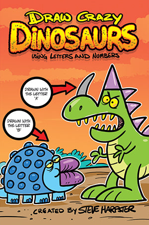 Draw Crazy Dinosaurs Using Letters and Numbers by Steve Harpster